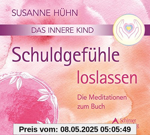 Das innere Kind- Schuldgefühle loslassen: Die Meditationen zum Buch