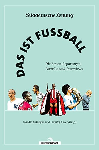 Das ist Fußball: Die besten Reportagen, Porträts und Interviews aus der Süddeutschen Zeitung. Mit einem Vorwort von Matthias Brandt von Die Werkstatt GmbH