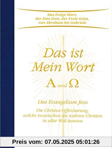 Das ist Mein Wort. Alpha und Omega. Das Evangelium Jesu: Die Christus-Offenbarung, welche inzwischen die wahren Christen in aller Welt kennen Das ist Mein Wort. Alpha und Omega. Das Evangelium Jesu: Die Christus-Offenbarung, welche inzwischen die wahren Christen in aller Welt kennen