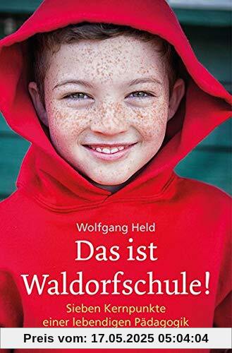 Das ist Waldorfschule!: Sieben Kernpunkte einer lebendigen Pädagogik