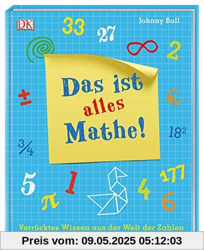 Das ist alles Mathe!: Verrücktes Wissen aus der Welt der Zahlen