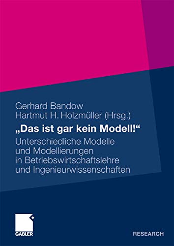"Das ist gar kein Modell!": Unterschiedliche Modelle und Modellierungen in Betriebswirtschaftslehre und Ingenieurwissenschaften "Das ist gar kein Modell!": Unterschiedliche Modelle und Modellierungen in Betriebswirtschaftslehre und Ingenieurwissenschaften