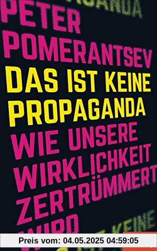 Das ist keine Propaganda: Wie unsere Wirklichkeit zertrümmert wird - Ein SPIEGEL-Buch