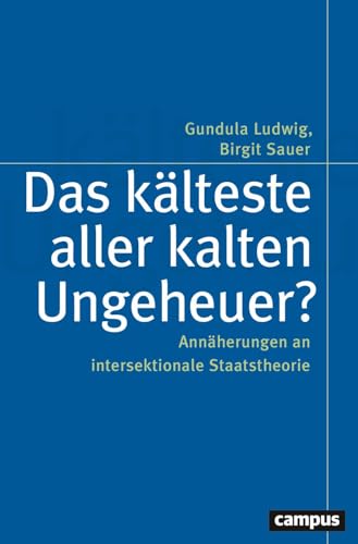 Das kälteste aller kalten Ungeheuer?: Annäherungen an intersektionale Staatstheorie (Politik der Geschlechterverhältnisse, 64) von Campus Verlag