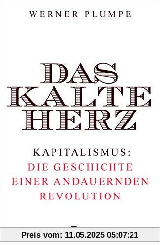 Das kalte Herz: Kapitalismus: die Geschichte einer andauernden Revolution