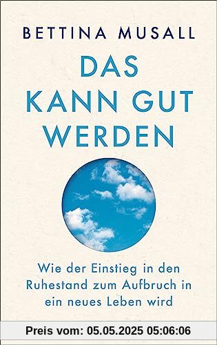 Das kann gut werden: Wie der Einstieg in den Ruhestand zum Aufbruch in ein neues Leben wird Das kann gut werden: Wie der Einstieg in den Ruhestand zum Aufbruch in ein neues Leben wird