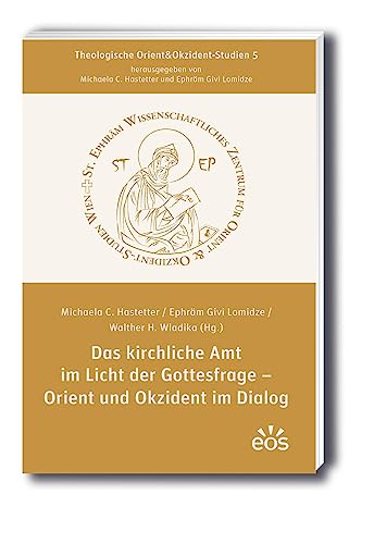 Das kirchliche Amt im Licht der Gottesfrage - Orient und Okzident im Dialog (Theologische Orient&Okzident-Studien) von EOS Verlag