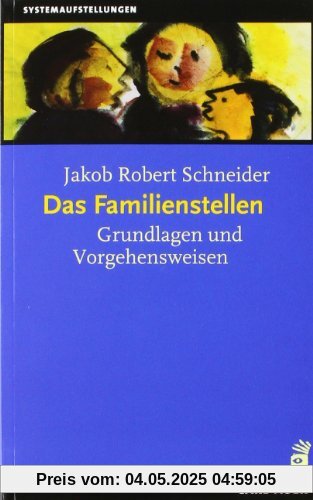 Das klassische Familienstellen. Die fünf Standardwerke: Das Familienstellen: Grundlagen und Vorgehensweisen Das klassische Familienstellen. Die fünf Standardwerke: Das Familienstellen: Grundlagen und Vorgehensweisen