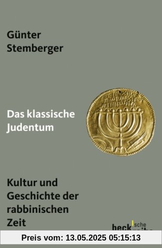 Das klassische Judentum: Kultur und Geschichte der rabbinischen Zeit