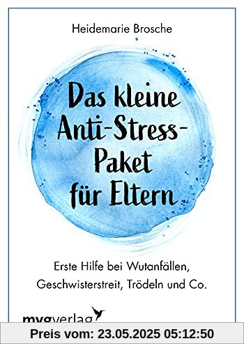 Das kleine Anti-Stress-Paket für Eltern: Erste Hilfe bei Wutanfällen, Geschwisterstreit, Trödeln und Co.