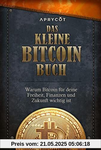 Das kleine Bitcoin-Buch: Warum Bitcoin für deine Freiheit, Finanzen und Zukunft wichtig ist
