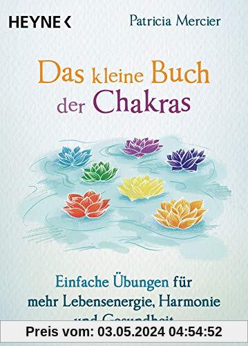 Das kleine Buch der Chakras: Einfache Übungen für mehr Lebensenergie, Harmonie und Gesundheit