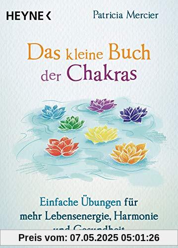 Das kleine Buch der Chakras: Einfache Übungen für mehr Lebensenergie, Harmonie und Gesundheit Das kleine Buch der Chakras: Einfache Übungen für mehr Lebensenergie, Harmonie und Gesundheit