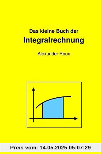 Das kleine Buch der Integralrechnung