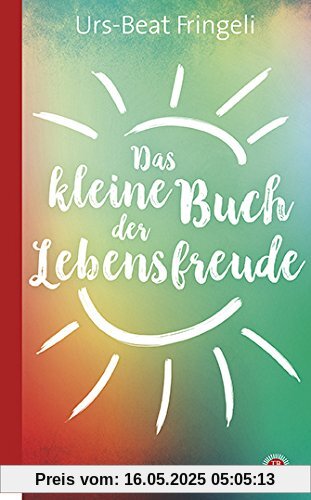Das kleine Buch der Lebensfreude Das kleine Buch der Lebensfreude