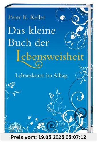 Das kleine Buch der Lebensweisheit - Lebenskunst im Alltag