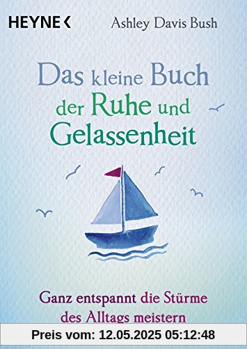 Das kleine Buch der Ruhe und Gelassenheit: Ganz entspannt die Stürme des Alltags meistern