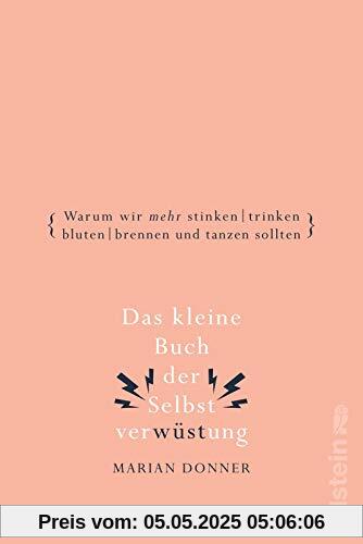 Das kleine Buch der Selbstverwüstung: Warum wir mehr stinken, trinken, bluten, brennen und tanzen sollten