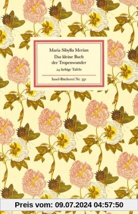 Das kleine Buch der Tropenwunder: Kolorierte Stiche von Maria Sibylla Merian (Insel Bücherei)