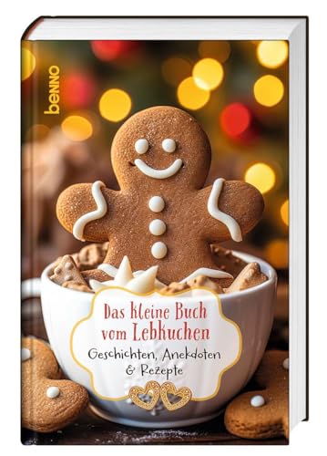 Das kleine Buch vom Lebkuchen: Geschichten, Anekdoten & Rezepte