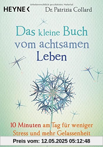 Das kleine Buch vom achtsamen Leben: 10 Minuten am Tag für weniger Stress und mehr Gelassenheit