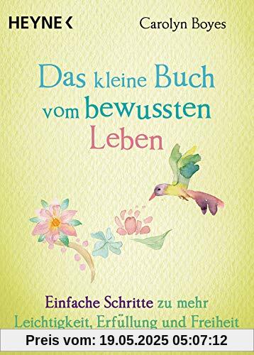 Das kleine Buch vom bewussten Leben: Einfache Schritte zu mehr Leichtigkeit, Erfüllung und Freiheit Das kleine Buch vom bewussten Leben: Einfache Schritte zu mehr Leichtigkeit, Erfüllung und Freiheit