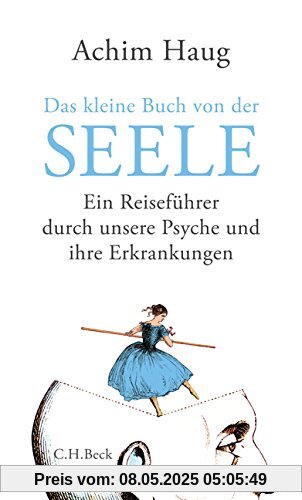 Das kleine Buch von der Seele: Ein Reiseführer durch unsere Psyche und ihre Erkrankungen