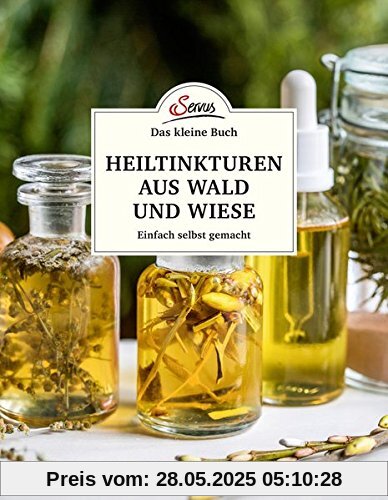 Das kleine Buch: Heiltinkturen aus Wald und Wiese: Einfach selbst gemacht Das kleine Buch: Heiltinkturen aus Wald und Wiese: Einfach selbst gemacht