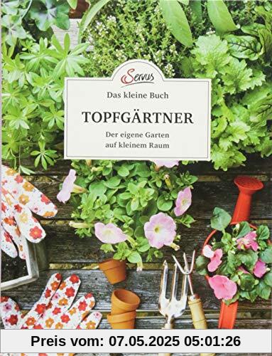 Das kleine Buch: Topfgärtner: Der eigene Garten auf kleinen Raum