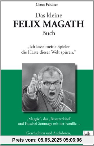 Das kleine FELIX MAGATH Buch: Geschichten und Anekdoten, seine Sprüche