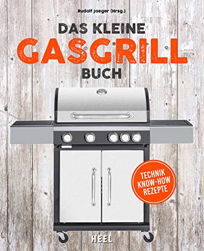 Das kleine Gasgrill-Buch: Technik - Know-How - Rezepte von Heel Verlag GmbH