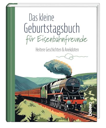 Das kleine Geburtstagsbuch für Eisenbahnfreunde: Heitere Geschichten & Anekdoten