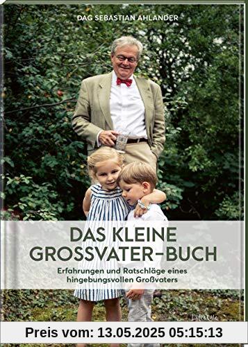 Das kleine Großvater-Buch: Erfahrungen und Ratschläge eines hingebungsvollen Großvaters
