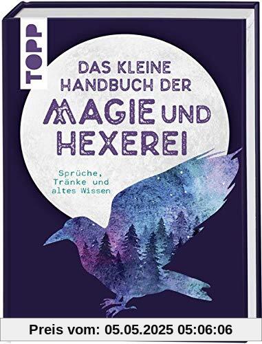 Das kleine Handbuch der Magie und Hexerei: Sprüche, Tränke und altes Wissen