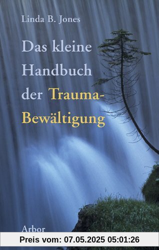 Das kleine Handbuch der Trauma-Bewältigung Das kleine Handbuch der Trauma-Bewältigung
