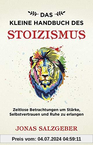 Das kleine Handbuch des Stoizismus: Zeitlose Betrachtungen um Stärke, Selbstvertrauen und Ruhe zu erlangen