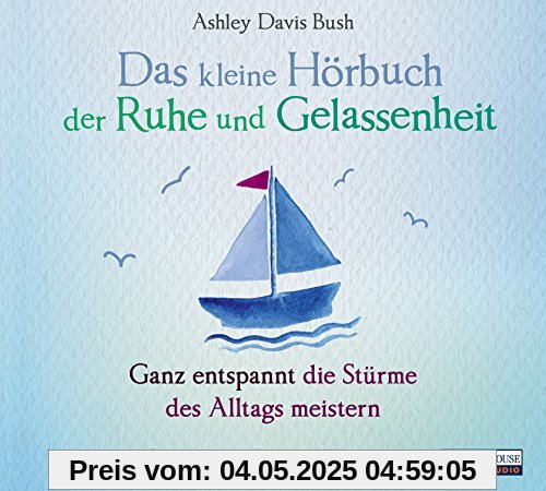 Das kleine Hör-Buch der Ruhe und Gelassenheit: Ganz entspannt die Stürme des Alltags meistern