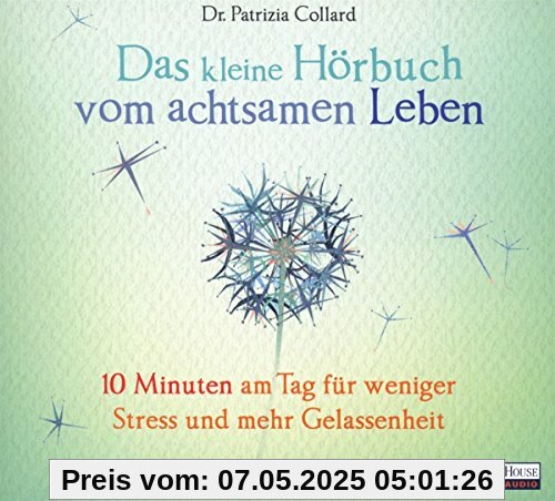 Das kleine Hör-Buch vom achtsamen Leben: 10 Minuten am Tag für weniger Stress und mehr Gelassenheit Das kleine Hör-Buch vom achtsamen Leben: 10 Minuten am Tag für weniger Stress und mehr Gelassenheit
