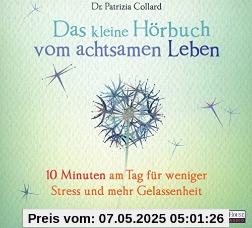 Das kleine Hör-Buch vom achtsamen Leben: 10 Minuten am Tag für weniger Stress und mehr Gelassenheit