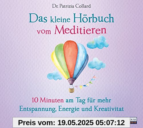 Das kleine Hörbuch vom Meditieren: 10 Minuten am Tag für mehr Entspannung, Energie und Kreativität