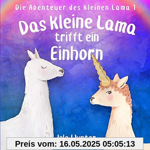 Das kleine Lama trifft ein Einhorn: Ein Vorlesebuch (Die Abenteuer Des Kleinen Lama)