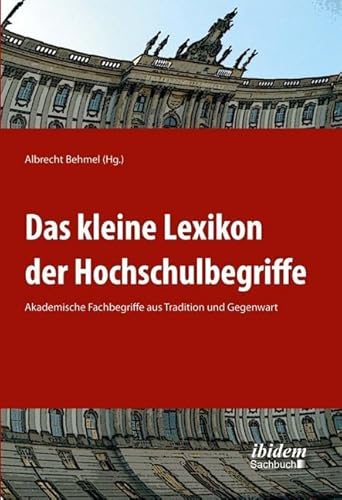 Das kleine Lexikon der Hochschulbegriffe: Akademische Fachbegriffe aus Tradition und Gegenwart Das kleine Lexikon der Hochschulbegriffe: Akademische Fachbegriffe aus Tradition und Gegenwart