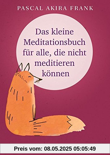 Das kleine Meditationsbuch für alle, die nicht meditieren können