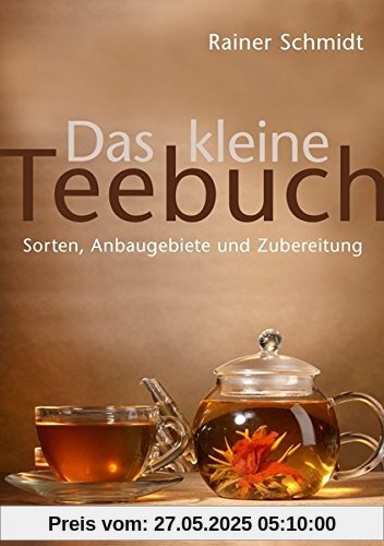 Das kleine Teebuch: Sorten, Anbaugebiete und Zubereitung