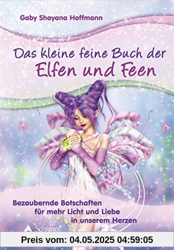 Das kleine feine Buch der Elfen und Feen: Bezaubernde Botschaften für mehr Licht und Liebe in unserem Herzen