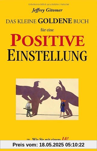 Das kleine goldene Buch für eine positive Einstellung: Wie Sie mit einem Ja! Erfolgreicher durchs Leben gehen Das kleine goldene Buch für eine positive Einstellung: Wie Sie mit einem Ja! Erfolgreicher durchs Leben gehen
