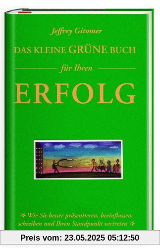 Das kleine grüne Buch für Ihren Erfolg: Wie Sie besser präsentieren, beeinflussen, sprechen, schreiben und Ihren Standpunkt vertreten