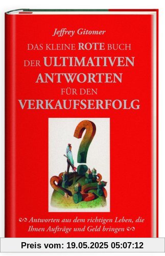 Das kleine rote Buch der ultimativen Antworten für den Verkaufserfolg: Antworten aus dem richtigen Leben, die Ihnen Aufträge und Geld bringen