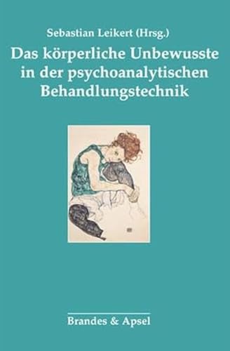 Das körperliche Unbewusste in der psychoanalytischen Behandlung: Veränderungen in der psychodynamischen Behandlungstechnik von Brandes + Apsel Verlag Gm