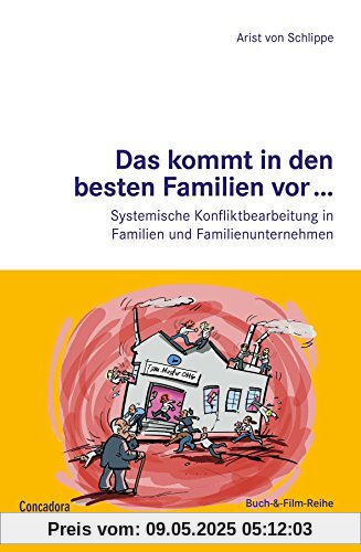 Das kommt in den besten Familien vor... Systemische Konfliktbearbeitung in Familien und Familienunternehmen